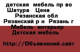 детская  мебель пр-во Шатура › Цена ­ 7 000 - Рязанская обл., Рязанский р-н, Рязань г. Мебель, интерьер » Детская мебель   